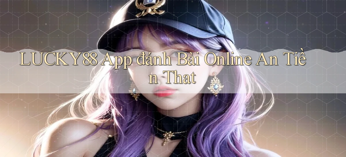 lucky88 app đánh bài online an tiền that