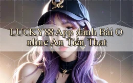 lucky88 app đánh bài online an tiền that