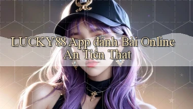 lucky88 app đánh bài online an tiền that