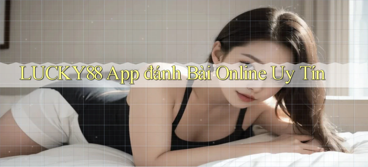 lucky88 app đánh bài online uy tín