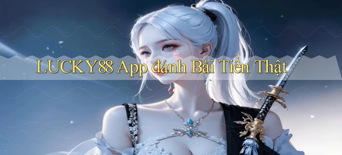 lucky88 app đánh bài tiền thật