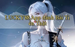 lucky88 app đánh bài tiền thật