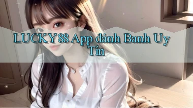 lucky88 app đánh banh uy tín