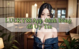 lucky88 app đánh bóng đá uy tín
