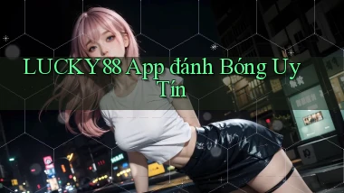 lucky88 app đánh bóng uy tín