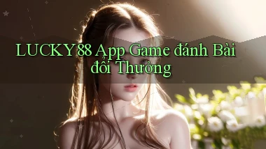 lucky88 app game đánh bài đổi thưởng