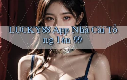 lucky88 app nhà cái tổng 1 ăn 99