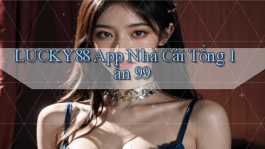 lucky88 app nhà cái tổng 1 ăn 99