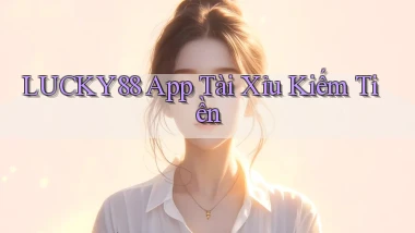 lucky88 app tài xỉu kiếm tiền
