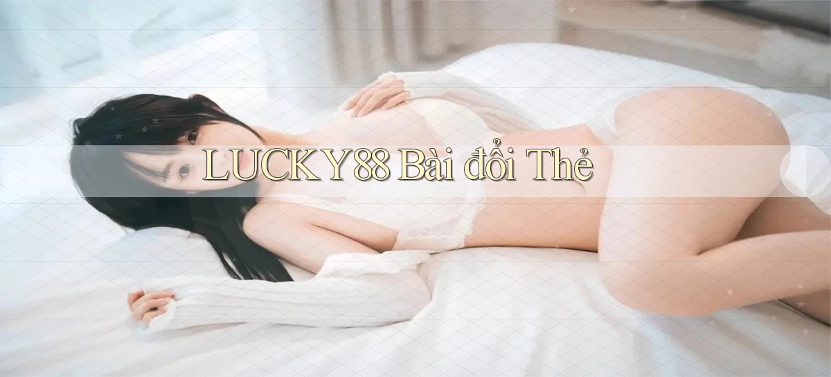 lucky88 bài đổi thẻ