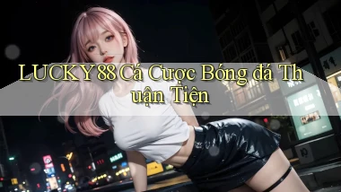 lucky88  cá cược bóng đá thuận tiện