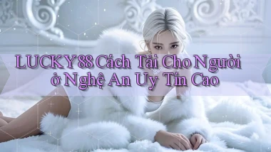 lucky88 cách tải cho người ở Nghệ An uy tín cao