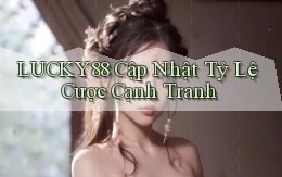lucky88  cập nhật tỷ lệ cược cạnh tranh