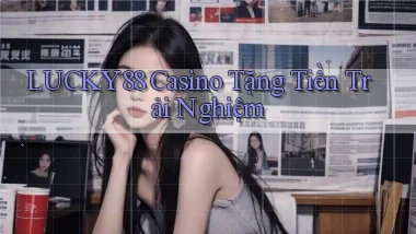 lucky88 casino tặng tiền trải nghiệm