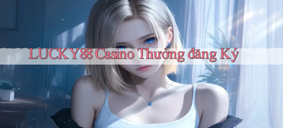 lucky88 casino thưởng đăng ký