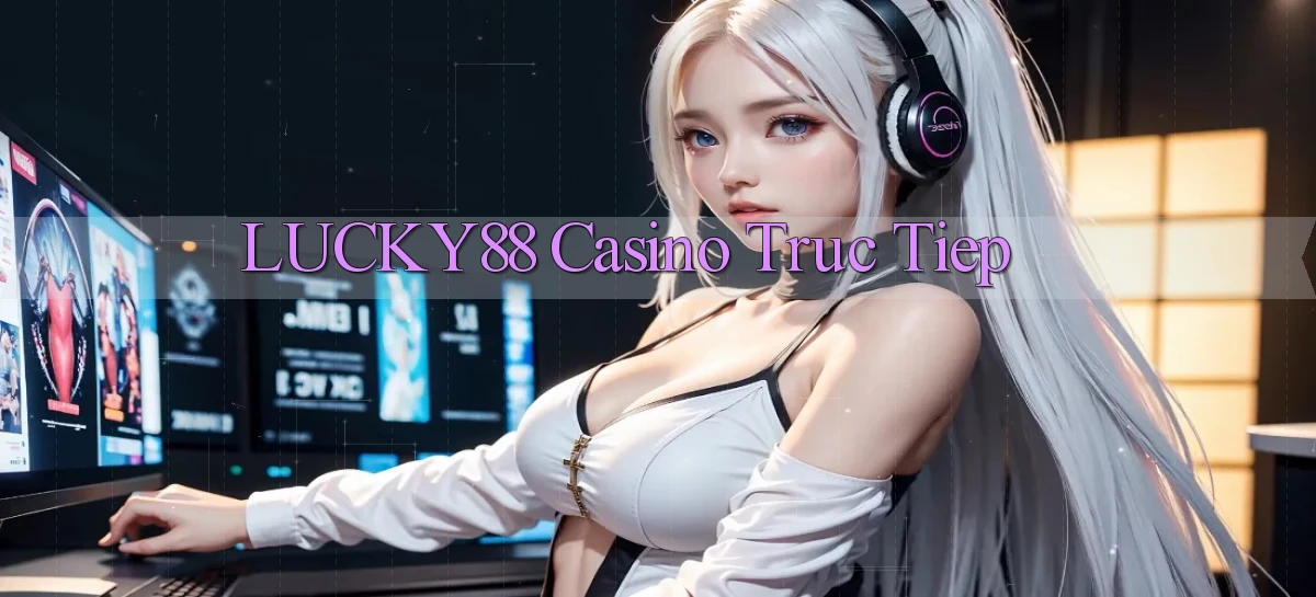 lucky88 casino truc tiep