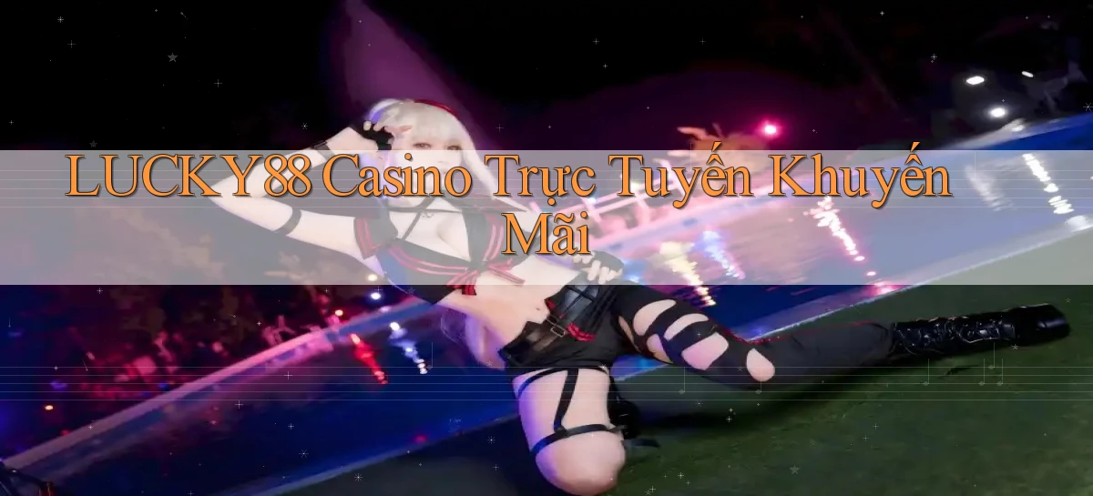 lucky88 casino trực tuyến khuyến mãi