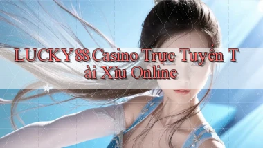 lucky88 casino trực tuyến tài xỉu online