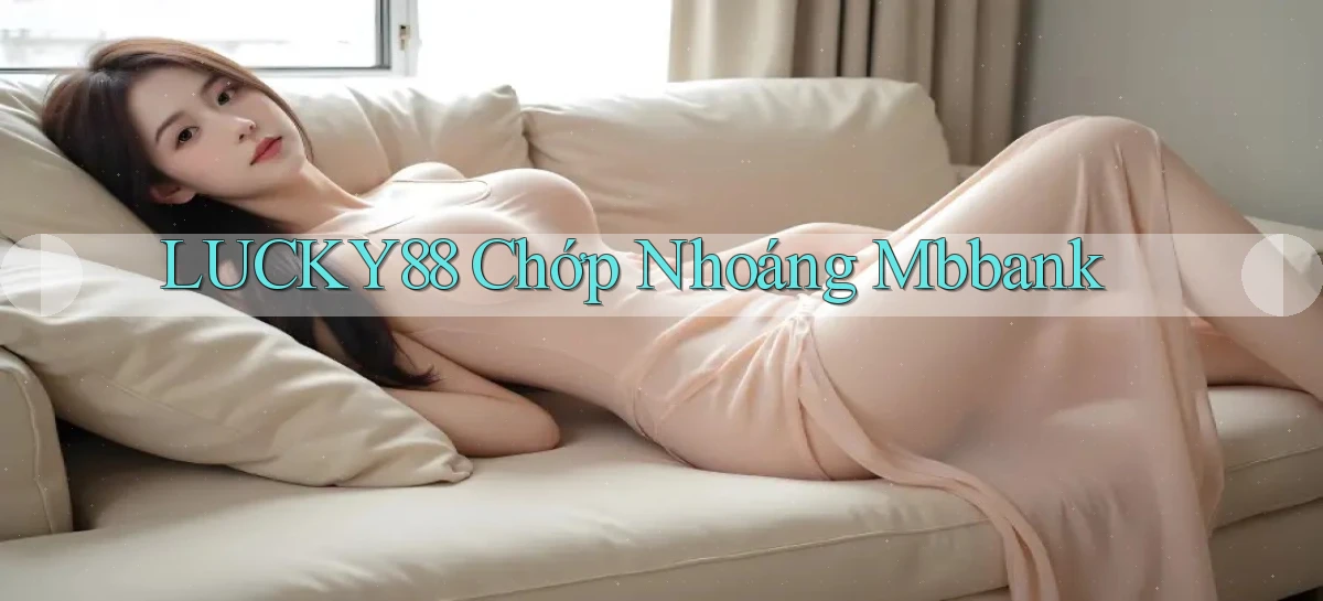 lucky88 chớp nhoáng mbbank