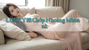 lucky88 chớp nhoáng mbbank