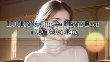 lucky88 chuyển khoản event lớn mùa đông