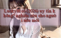 Lucky88 có (2026) uy tín không nghiên cứu cho người siêu mới