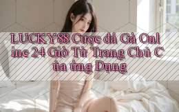 lucky88  cược đá gà online 24 giờ từ trang chủ của ứng dụng