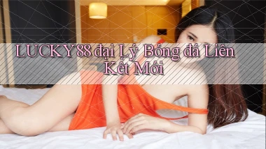 lucky88  đại lý bóng đá liên kết mới