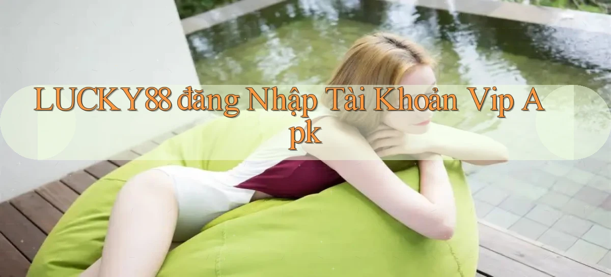 lucky88  đăng nhập tài khoản vip apk