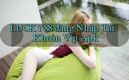 lucky88  đăng nhập tài khoản vip apk