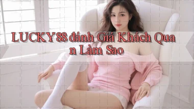lucky88 đánh giá khách quan làm sao