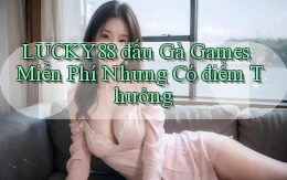 lucky88  đấu gà games miễn phí nhưng có điểm thưởng