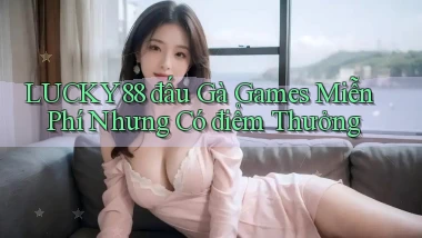 lucky88  đấu gà games miễn phí nhưng có điểm thưởng