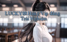 lucky88 hạng vip đáng trải nghiệm