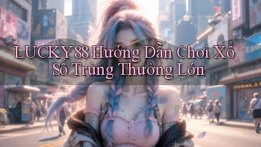 lucky88  hướng dẫn chơi xổ số trúng thưởng lớn