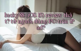 lucky88 (iOS 15) review thật từ người dùng PC trên iPad