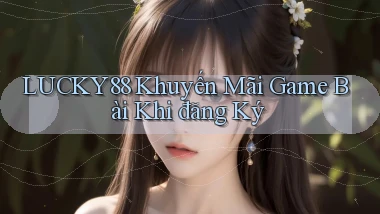 lucky88  khuyến mãi game bài khi đăng ký