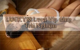 lucky88 level vip đáng trải nghiệm