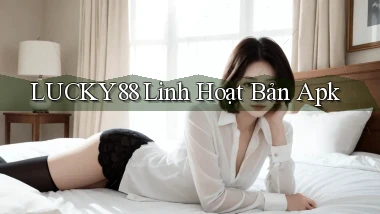 lucky88 linh hoạt bản apk