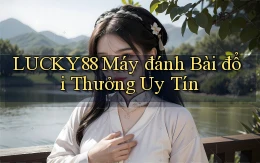lucky88  máy đánh bài đổi thưởng uy tín