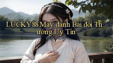 lucky88  máy đánh bài đổi thưởng uy tín