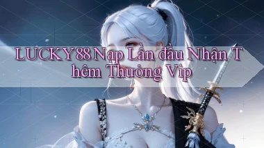 lucky88  nạp lần đầu nhận thêm thưởng vip