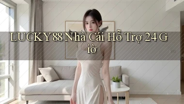 lucky88  nhà cái hỗ trợ 24 giờ