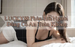lucky88 phản hồi người dùng có an toàn không