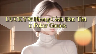 lucky88  phong cách bản thân poker games