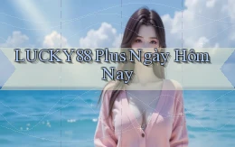 lucky88 plus ngày hôm nay