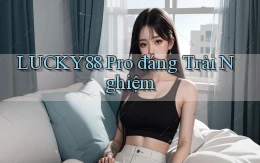 lucky88 pro đáng trải nghiệm