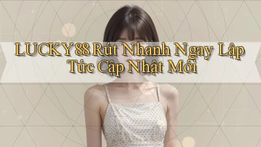 lucky88 rút nhanh ngay lập tức cập nhật mới