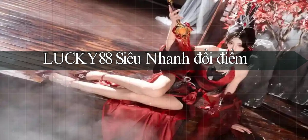lucky88 siêu nhanh đổi điểm