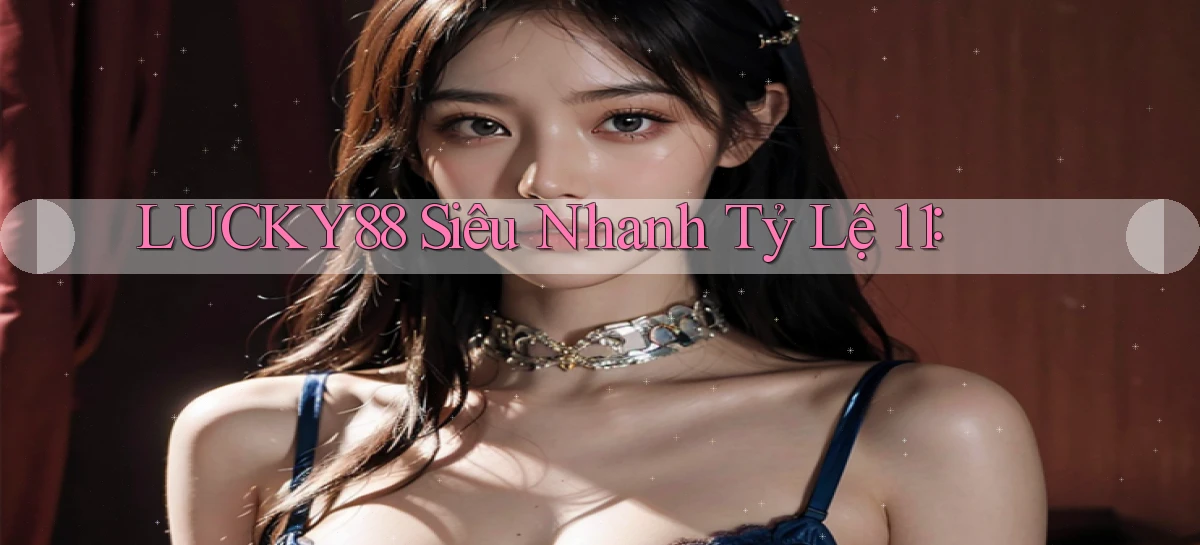 lucky88 siêu nhanh tỷ lệ 1：1